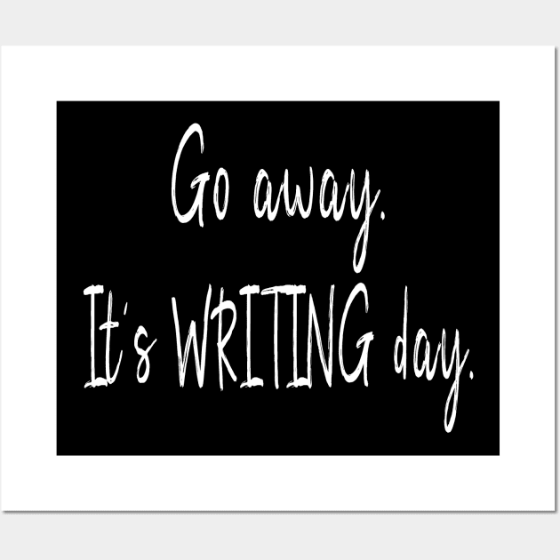 Go Away - It's Writing Day Writer Wall Art by XanderWitch Creative